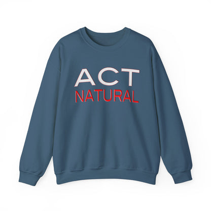 Act Natural Sweatshirt