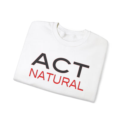 Act Natural Sweatshirt