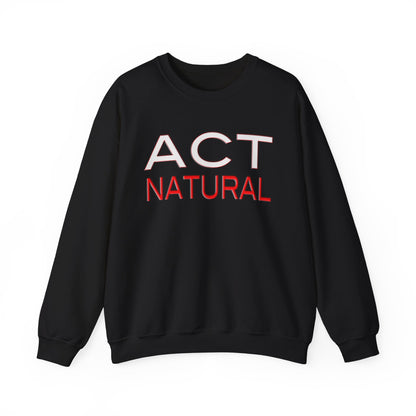 Act Natural Sweatshirt