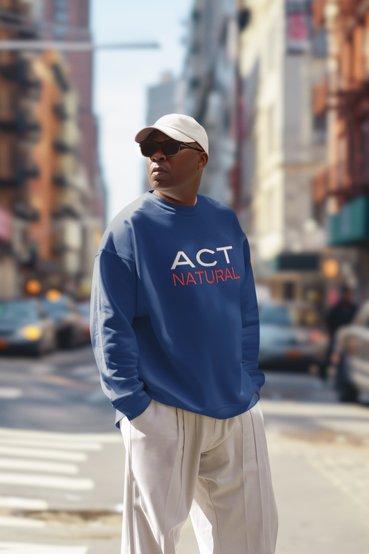 Act Natural Sweatshirt